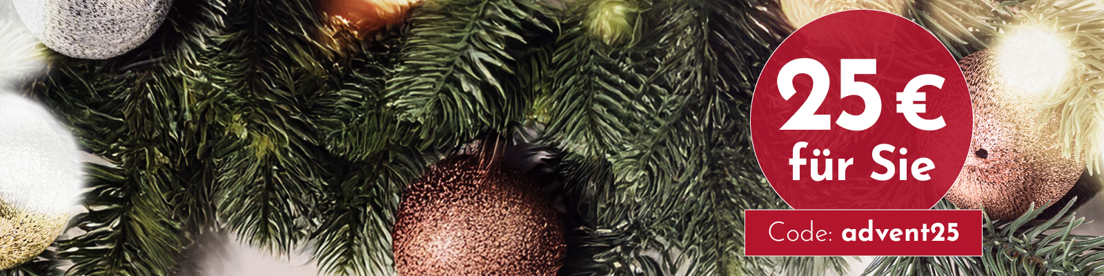 Glänzende Weihnachtskugeln hängen an grünen Tannenzweigen. Ein roter Kreis zeigt den Text -25 € für Sie- und den Rabattcode -advent25- an.