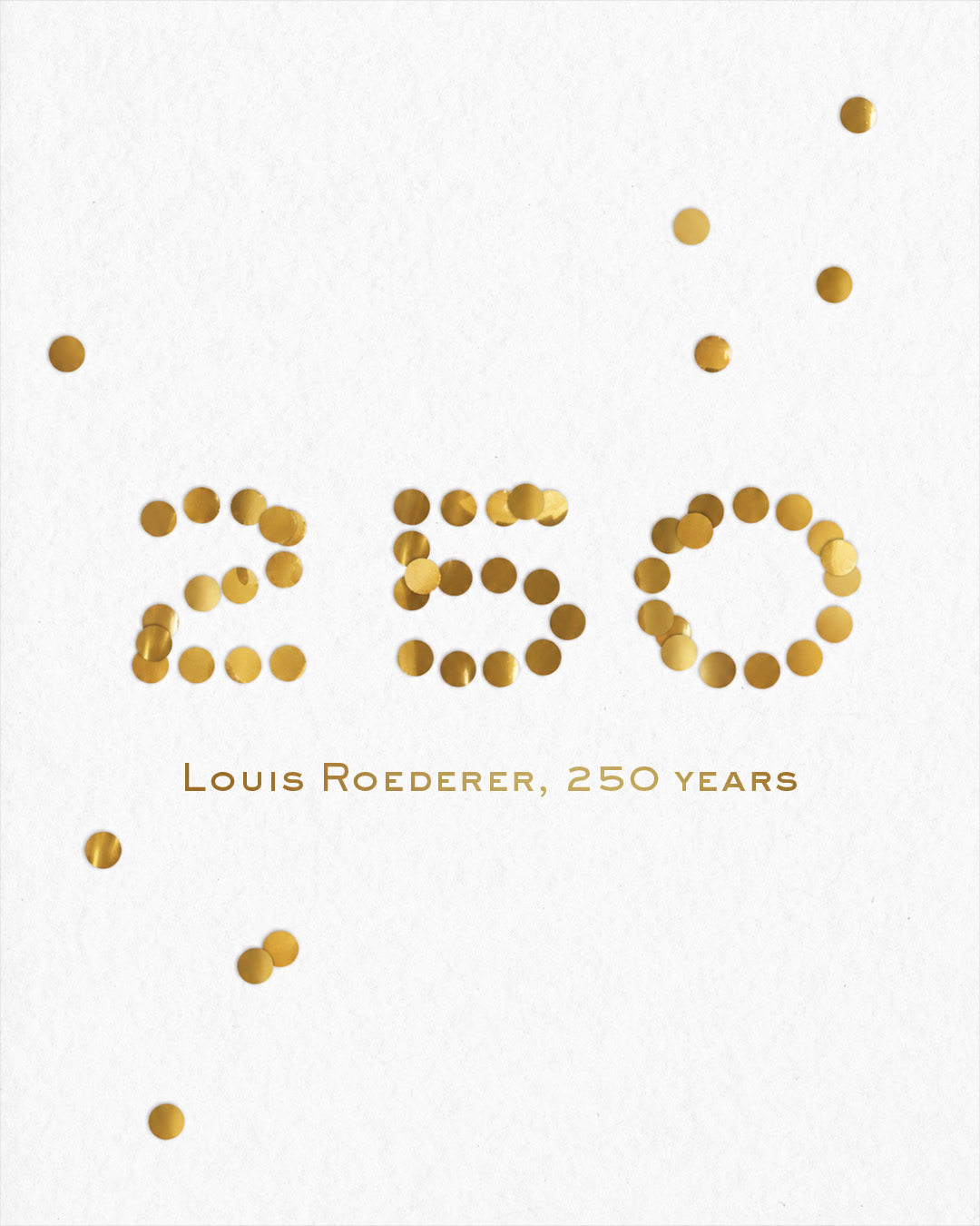 Auf einem weißen Hintergrund sind goldene Kreise arrangiert, die die Zahl -250- bilden. Darunter steht in eleganter Schrift: -Louis Roederer, 250 years-. Einige goldene Kreise sind verstreut.