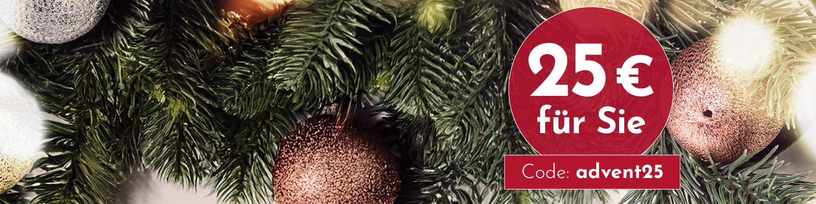 Ein Weihnachtsbaum mit grünen Tannenzweigen, verziert mit glänzenden Kugeln in verschiedenen Farben. Darin steht ein Angebot: -25 € für Sie- und ein Rabattcode -advent25-.